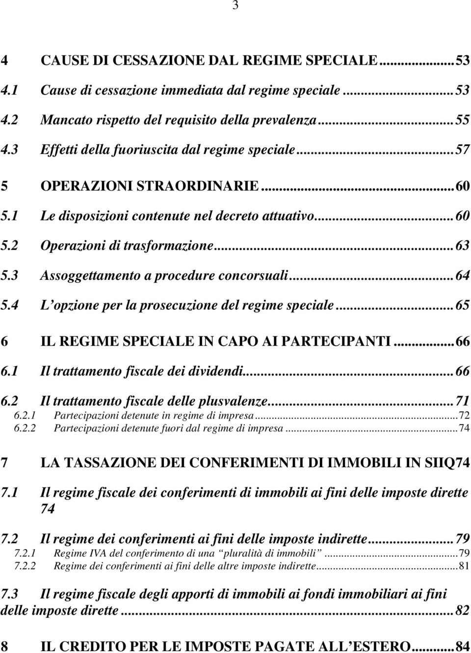 3 Assoggettamento a procedure concorsuali...64 5.4 L opzione per la prosecuzione del regime speciale...65 6 IL REGIME SPECIALE IN CAPO AI PARTECIPANTI...66 6.1 Il trattamento fiscale dei dividendi.