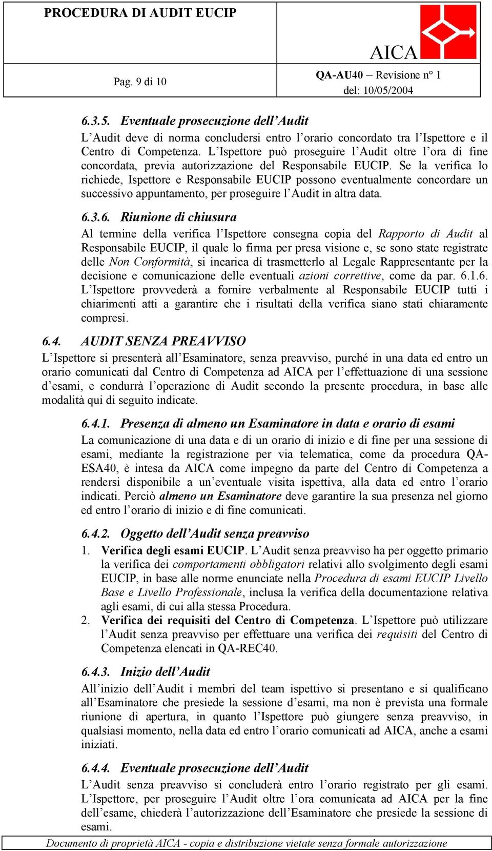 Se la verifica lo richiede, Ispettore e Responsabile EUCIP possono eventualmente concordare un successivo appuntamento, per proseguire l Audit in altra data. 6.