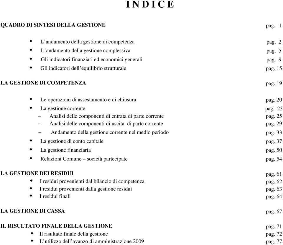 23 Analisi delle componenti di entrata di parte corrente pag. 25 Analisi delle componenti di uscita di parte corrente pag. 29 Andamento della gestione corrente nel medio periodo pag.