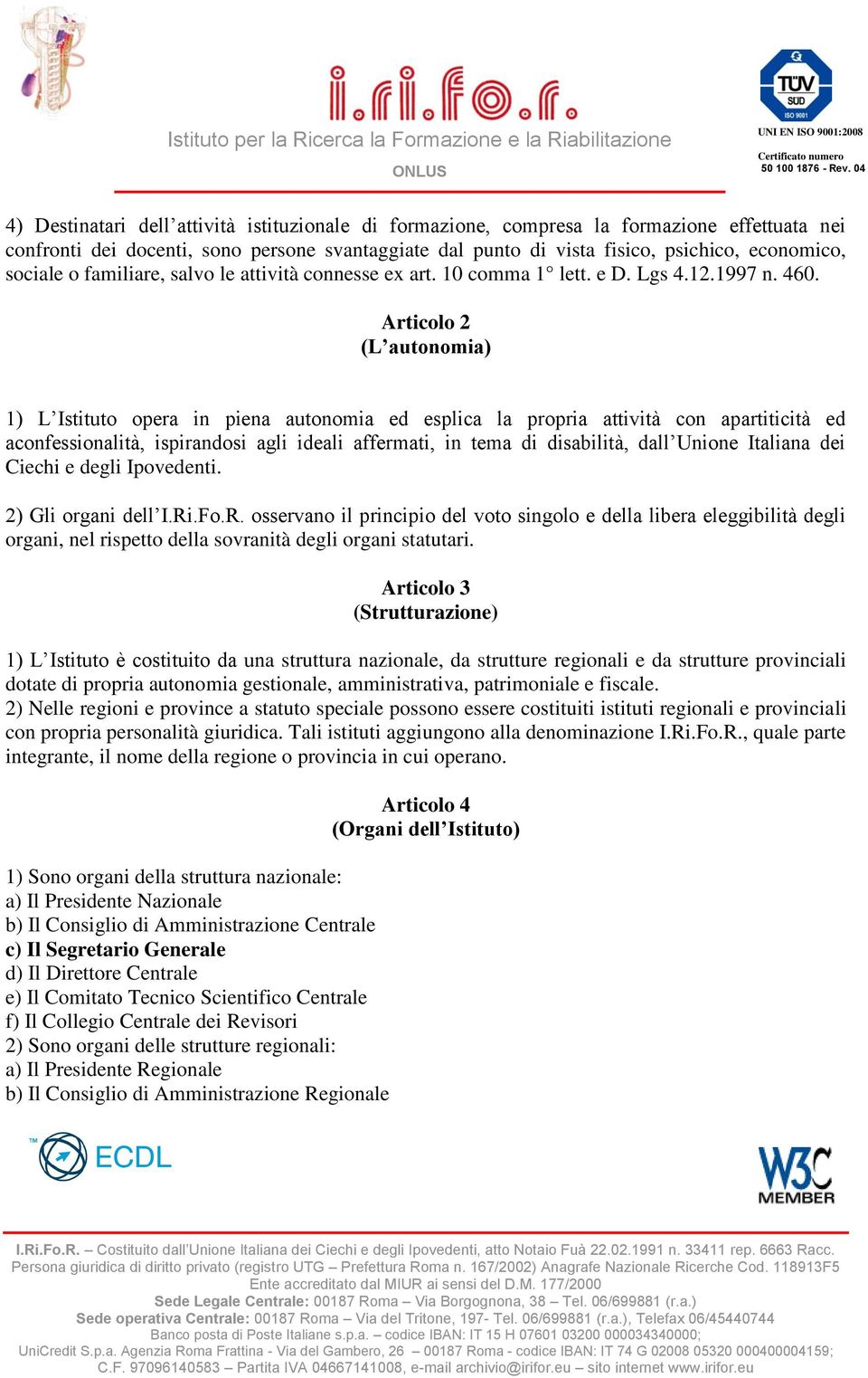 Articolo 2 (L autonomia) 1) L Istituto opera in piena autonomia ed esplica la propria attività con apartiticità ed aconfessionalità, ispirandosi agli ideali affermati, in tema di disabilità, dall