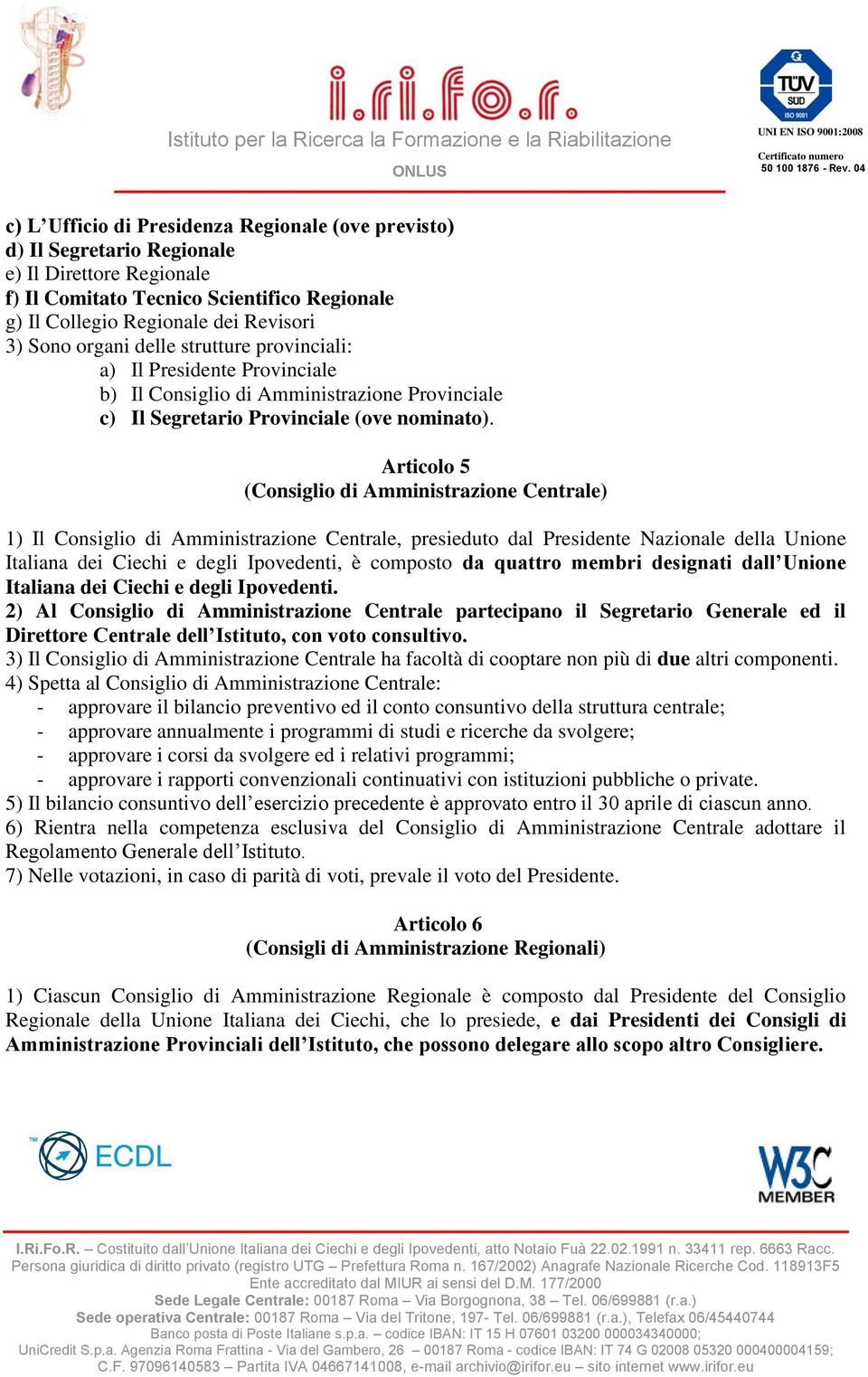 Articolo 5 (Consiglio di Amministrazione Centrale) 1) Il Consiglio di Amministrazione Centrale, presieduto dal Presidente Nazionale della Unione Italiana dei Ciechi e degli Ipovedenti, è composto da