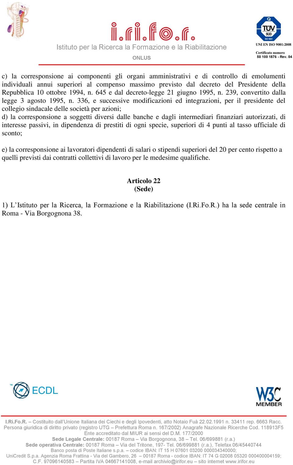 336, e successive modificazioni ed integrazioni, per il presidente del collegio sindacale delle società per azioni; d) la corresponsione a soggetti diversi dalle banche e dagli intermediari