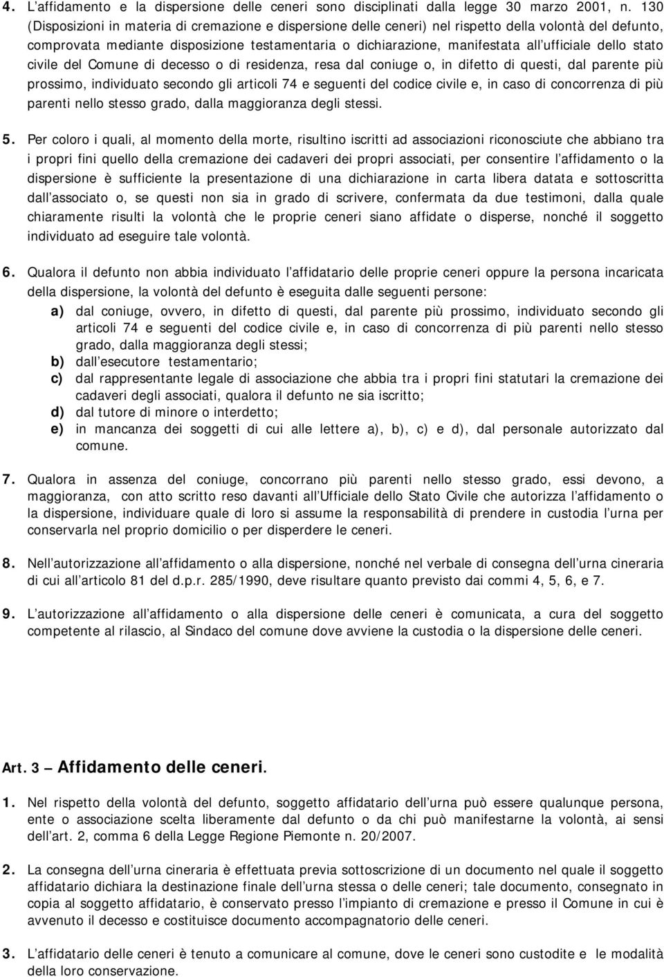 ufficiale dello stato civile del Comune di decesso o di residenza, resa dal coniuge o, in difetto di questi, dal parente più prossimo, individuato secondo gli articoli 74 e seguenti del codice civile