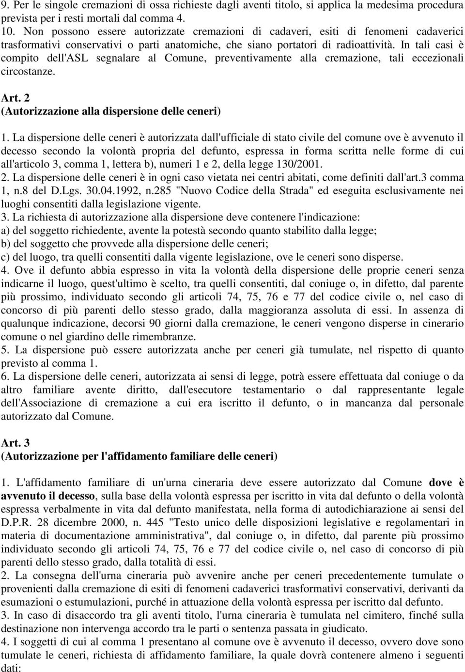 In tali casi è compito dell'asl segnalare al Comune, preventivamente alla cremazione, tali eccezionali circostanze. Art. 2 (Autorizzazione alla dispersione delle ceneri) 1.