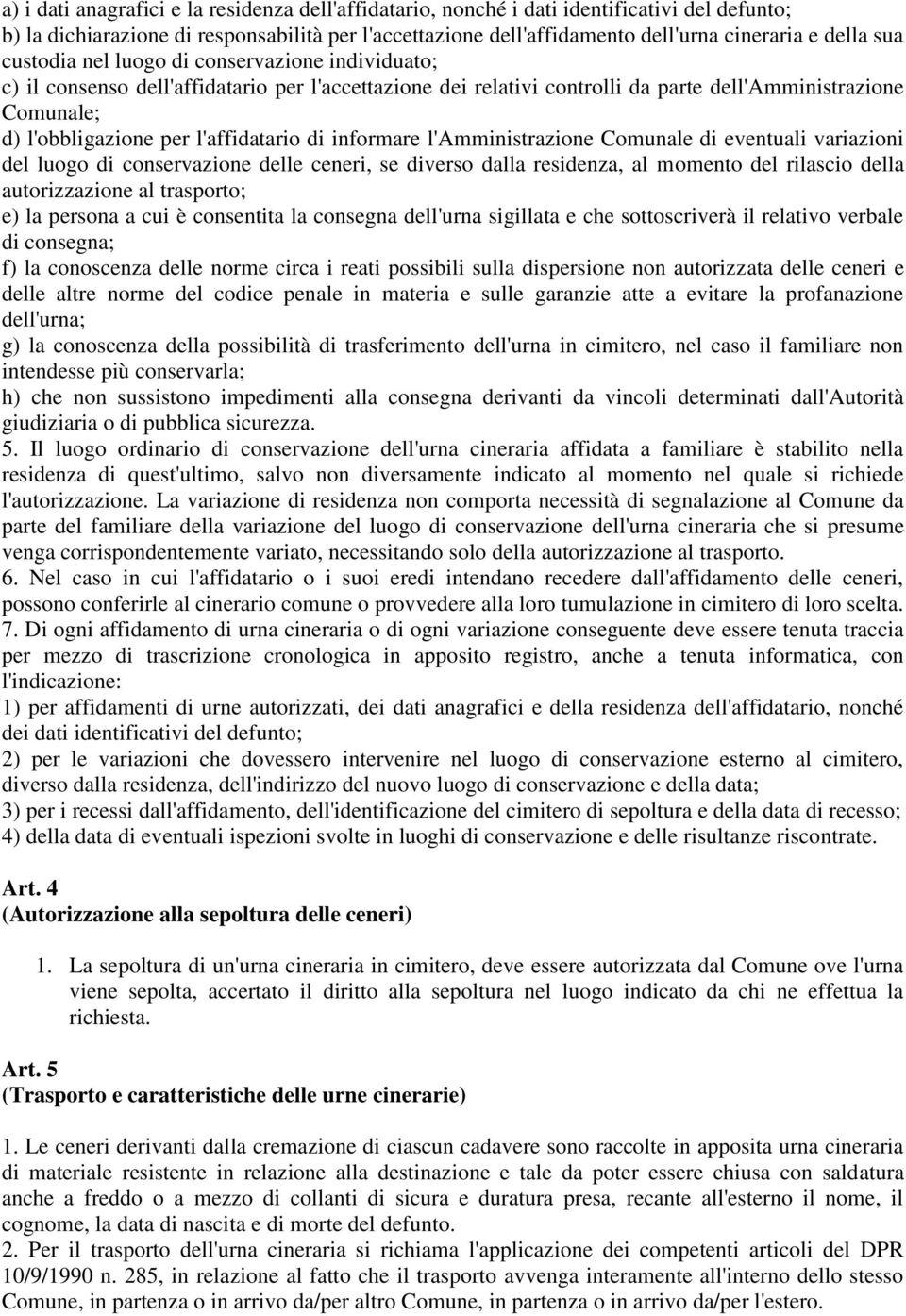 l'affidatario di informare l'amministrazione Comunale di eventuali variazioni del luogo di conservazione delle ceneri, se diverso dalla residenza, al momento del rilascio della autorizzazione al