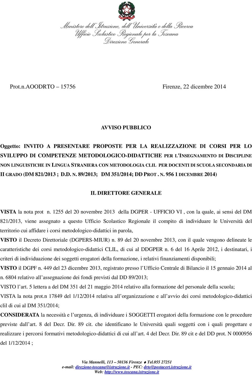 DISCIPLINE NON LINGUISTICHE IN LINGUA STRANIERA CON METODOLOGIA CLIL PER DOCENTI DI SCUOLA SECONDARIA DI II GRADO (DM 821/2013 ; D.D. N. 89/2013; DM 351/2014; DD PROT. N. 956 1 DICEMBRE 2014) IL DIRETTORE GENERALE VISTA la nota prot n.