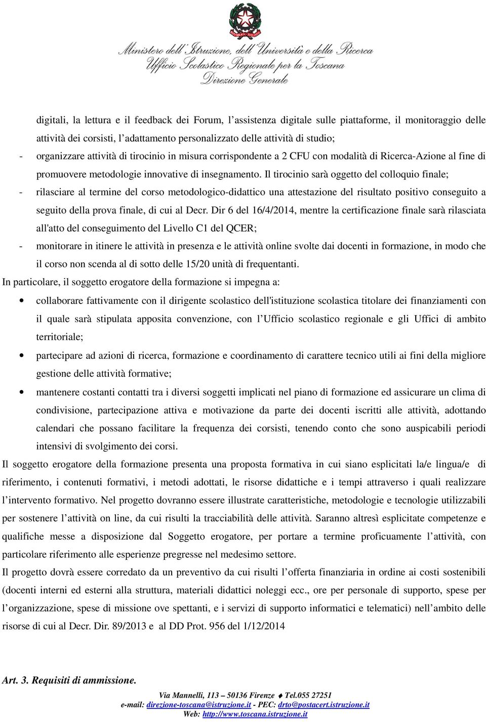 Il tirocinio sarà oggetto del colloquio finale; - rilasciare al termine del corso metodologico-didattico una attestazione del risultato positivo conseguito a seguito della prova finale, di cui al