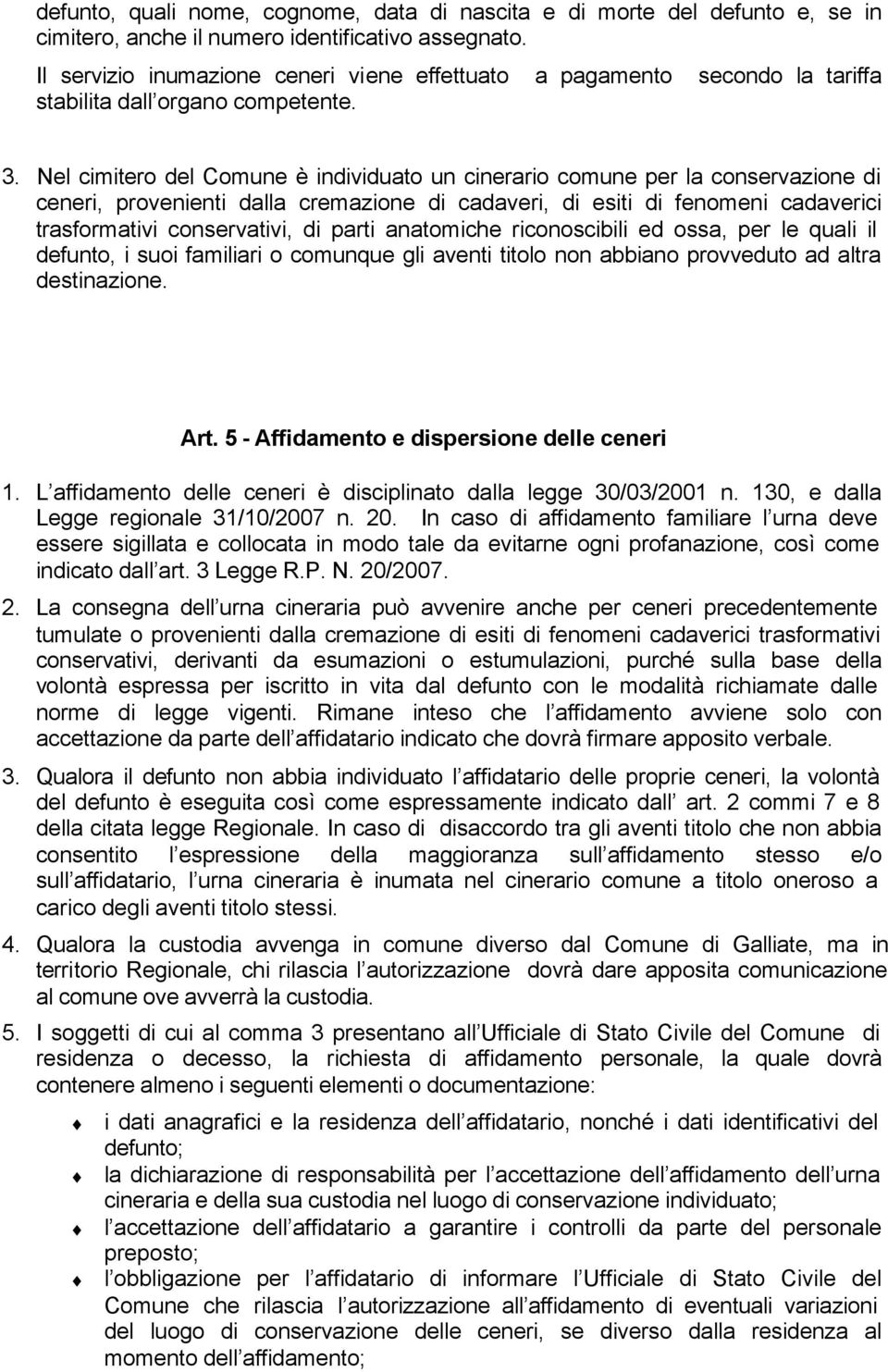 Nel cimitero del Comune è individuato un cinerario comune per la conservazione di ceneri, provenienti dalla cremazione di cadaveri, di esiti di fenomeni cadaverici trasformativi conservativi, di