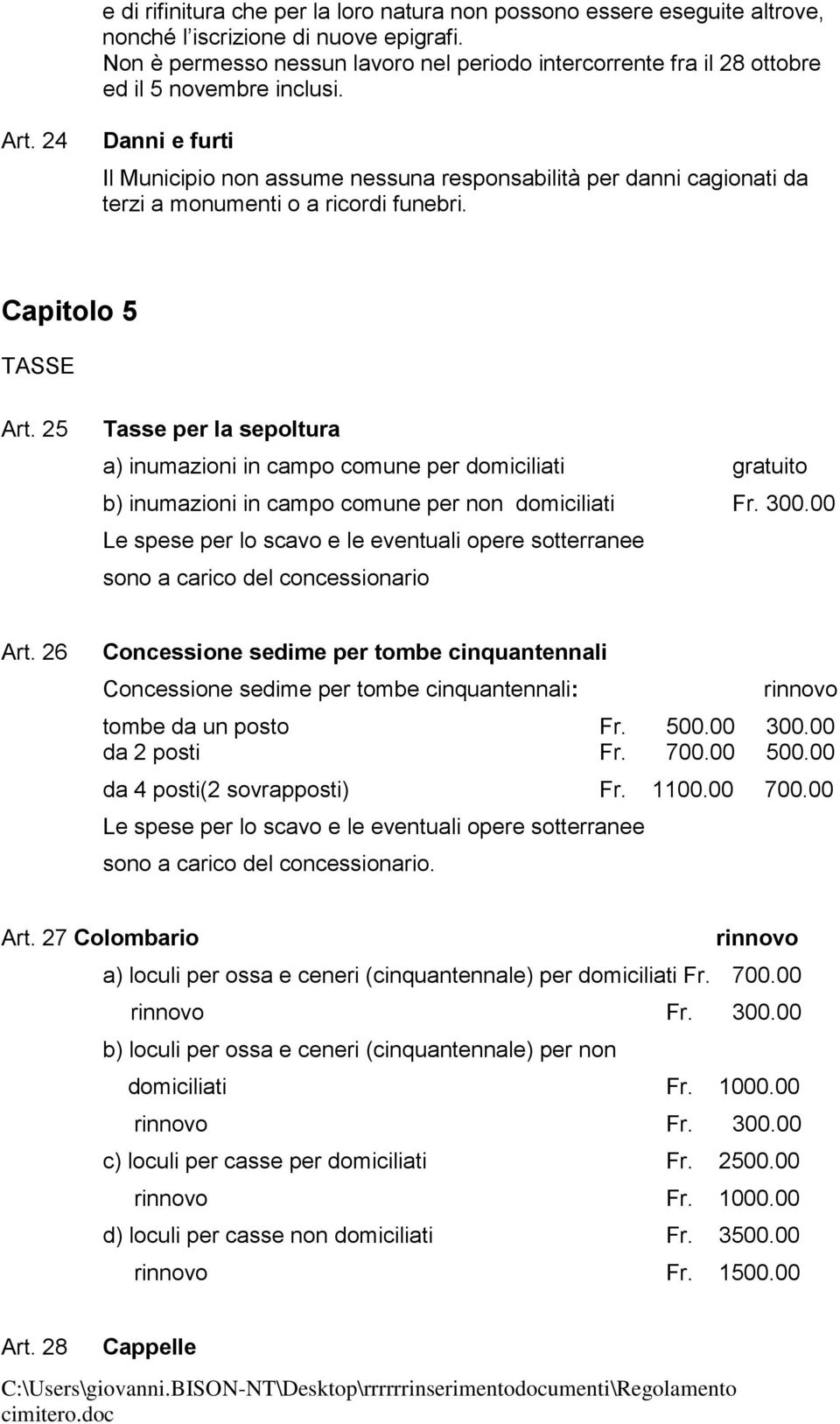 24 Danni e furti Il Municipio non assume nessuna responsabilità per danni cagionati da terzi a monumenti o a ricordi funebri. Capitolo 5 TASSE Art.