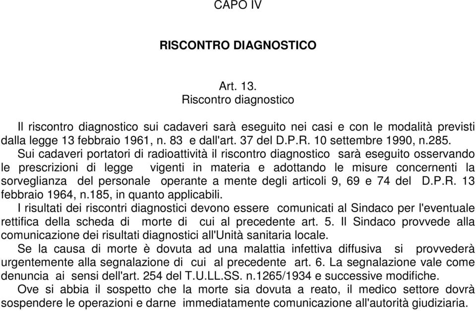 Sui cadaveri portatori di radioattività il riscontro diagnostico sarà eseguito osservando le prescrizioni di legge vigenti in materia e adottando le misure concernenti la sorveglianza del personale