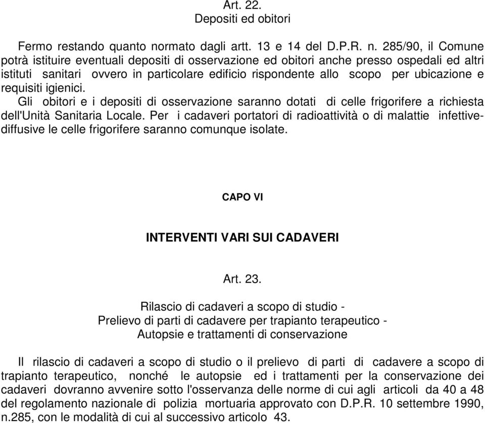 285/90, il Comune potrà istituire eventuali depositi di osservazione ed obitori anche presso ospedali ed altri istituti sanitari ovvero in particolare edificio rispondente allo scopo per ubicazione e