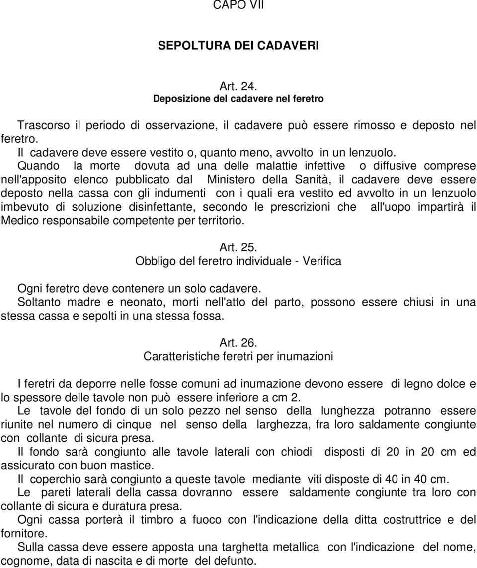 Quando la morte dovuta ad una delle malattie infettive o diffusive comprese nell'apposito elenco pubblicato dal Ministero della Sanità, il cadavere deve essere deposto nella cassa con gli indumenti