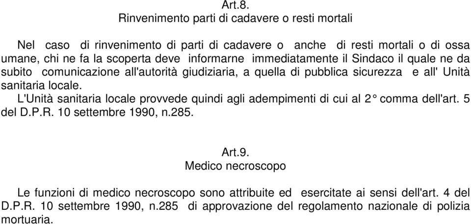 informarne immediatamente il Sindaco il quale ne da subito comunicazione all'autorità giudiziaria, a quella di pubblica sicurezza e all' Unità sanitaria locale.