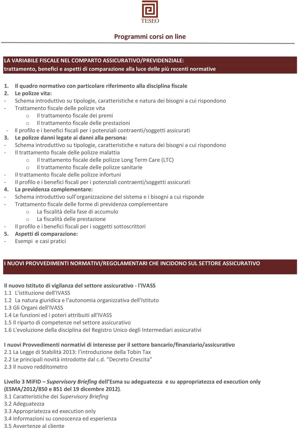 Le polizze vita: - Schema introduttivo su tipologie, caratteristiche e natura dei bisogni a cui rispondono - Trattamento fiscale delle polizze vita o Il trattamento fiscale dei premi o Il trattamento