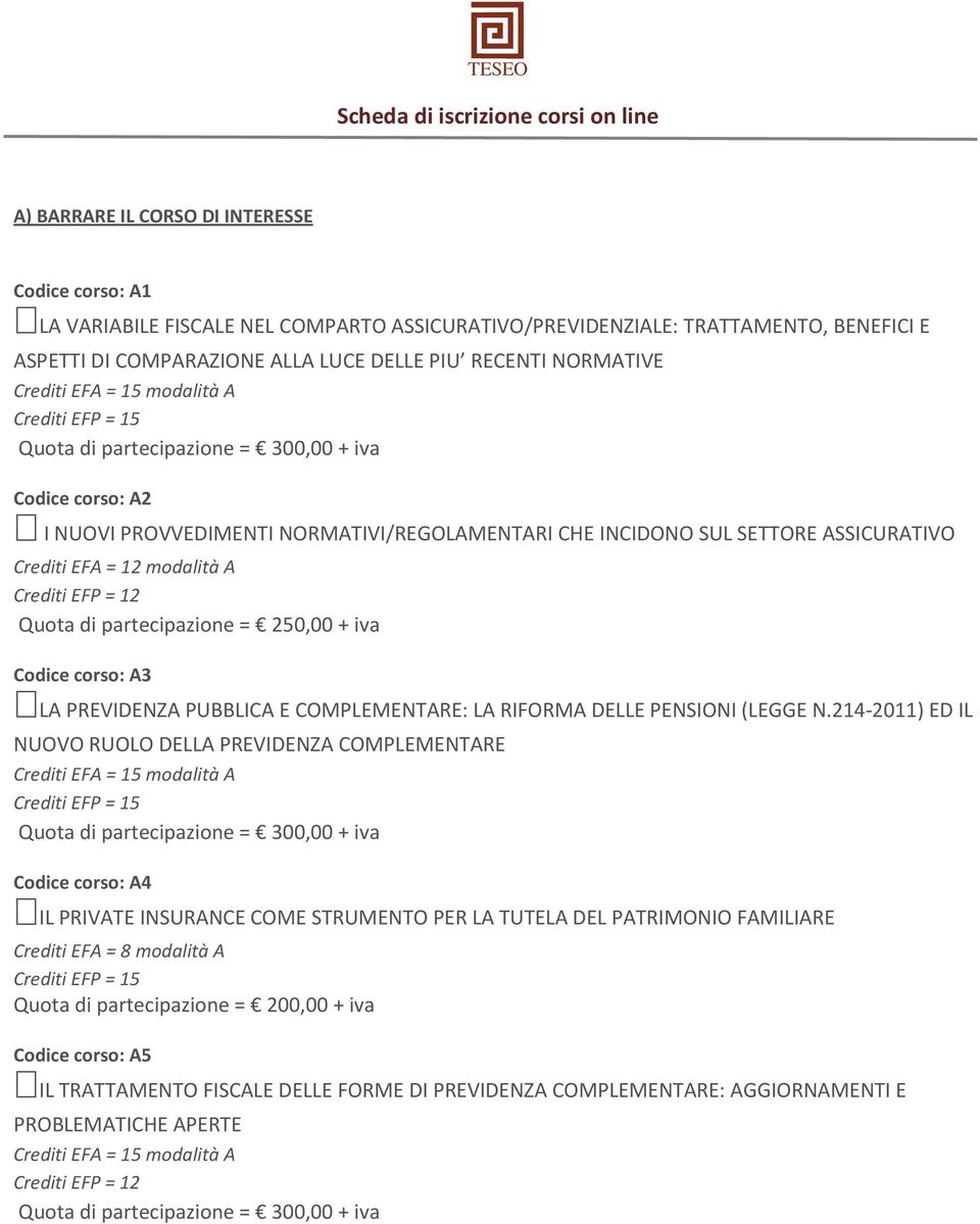 partecipazione = 250,00 + iva Codice corso: A3 LA PREVIDENZA PUBBLICA E COMPLEMENTARE: LA RIFORMA DELLE PENSIONI (LEGGE N.