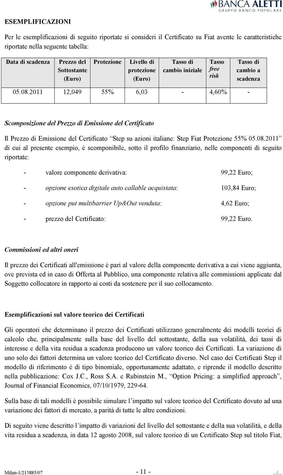 2011 12,049 55% 6,03-4,60% - Scomposizione del Prezzo di Emissione del Certificato Il Prezzo di Emissione del Certificato Step su azioni italiane: Step Fiat Protezione 55% 05.08.