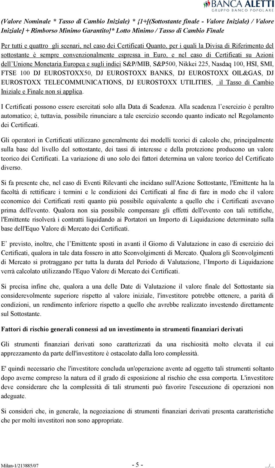 Monetaria Europea e sugli indici S&P/MIB, S&P500, Nikkei 225, Nasdaq 100, HSI, SMI, FTSE 100 DJ EUROSTOXX50, DJ EUROSTOXX BANKS, DJ EUROSTOXX OIL&GAS, DJ EUROSTOXX TELECOMMUNICATIONS, DJ EUROSTOXX