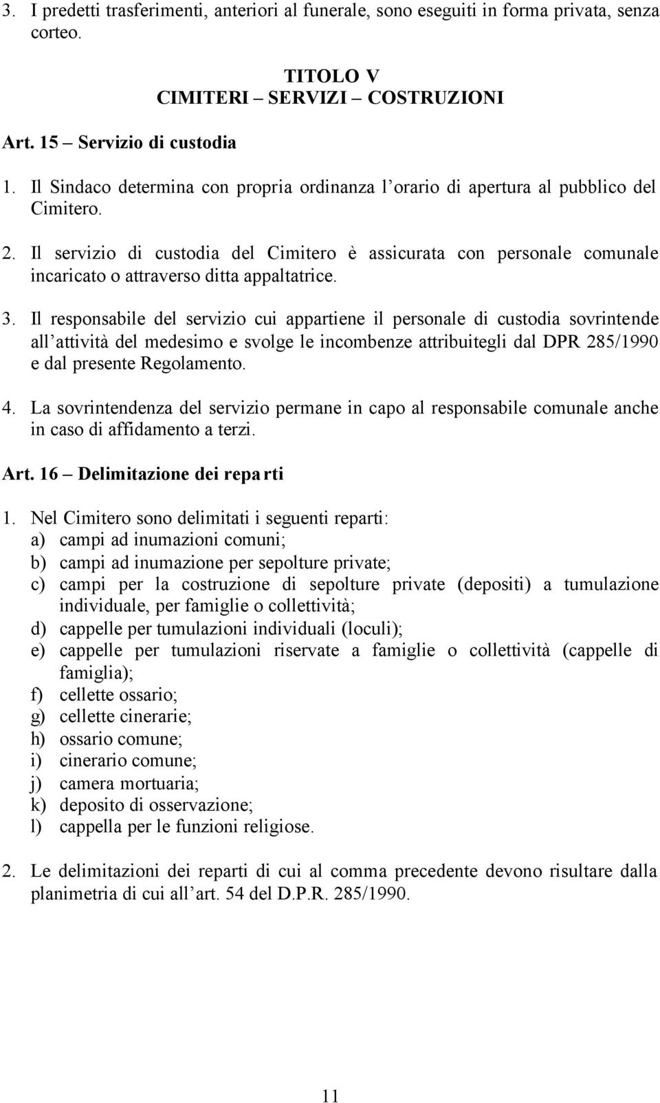 Il servizio di custodia del Cimitero è assicurata con personale comunale incaricato o attraverso ditta appaltatrice. 3.