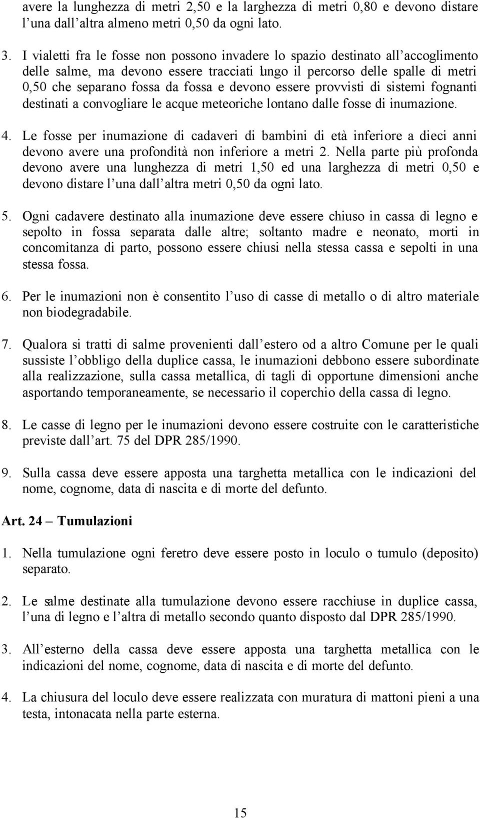 devono essere provvisti di sistemi fognanti destinati a convogliare le acque meteoriche lontano dalle fosse di inumazione. 4.