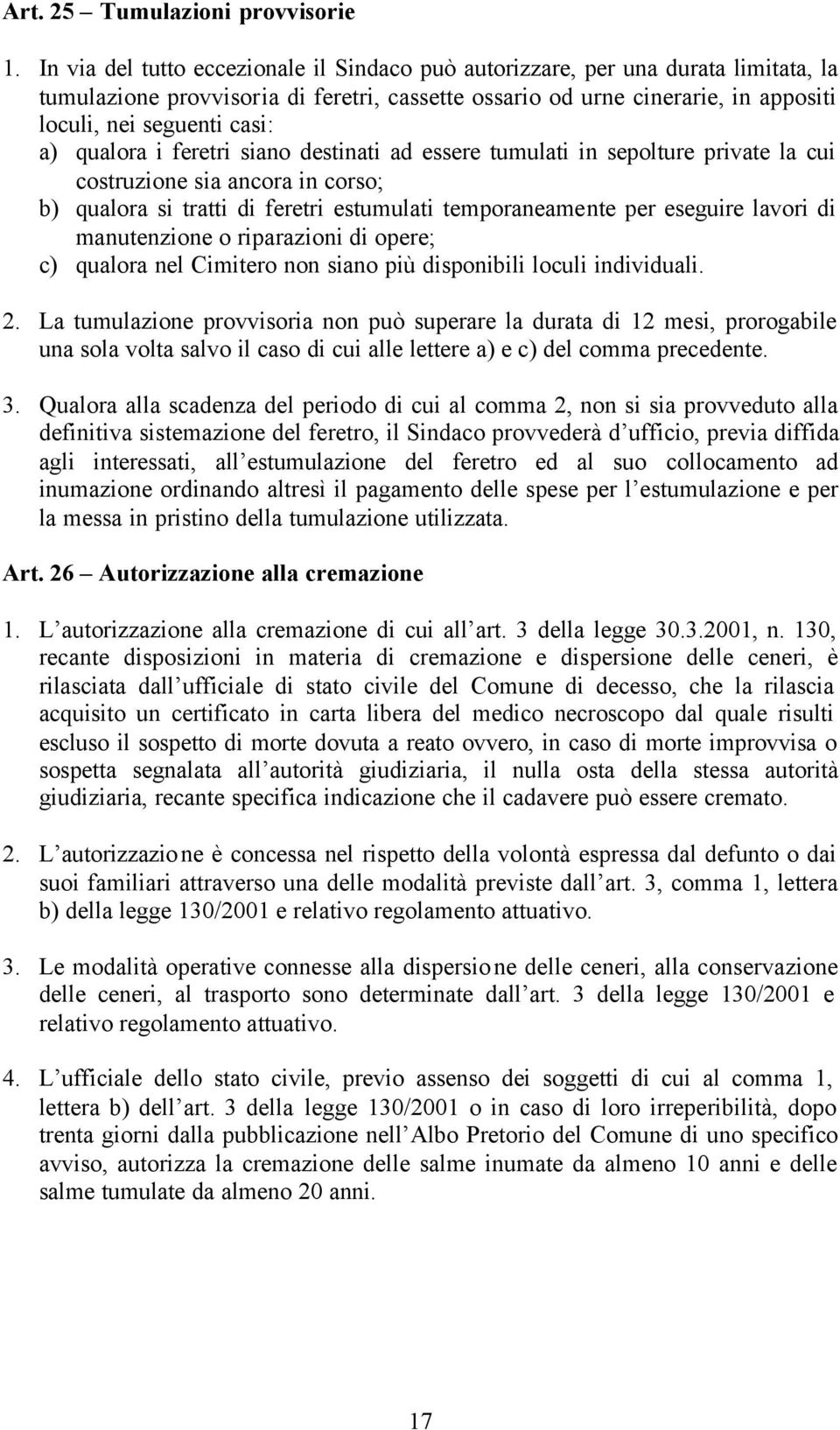 qualora i feretri siano destinati ad essere tumulati in sepolture private la cui costruzione sia ancora in corso; b) qualora si tratti di feretri estumulati temporaneamente per eseguire lavori di