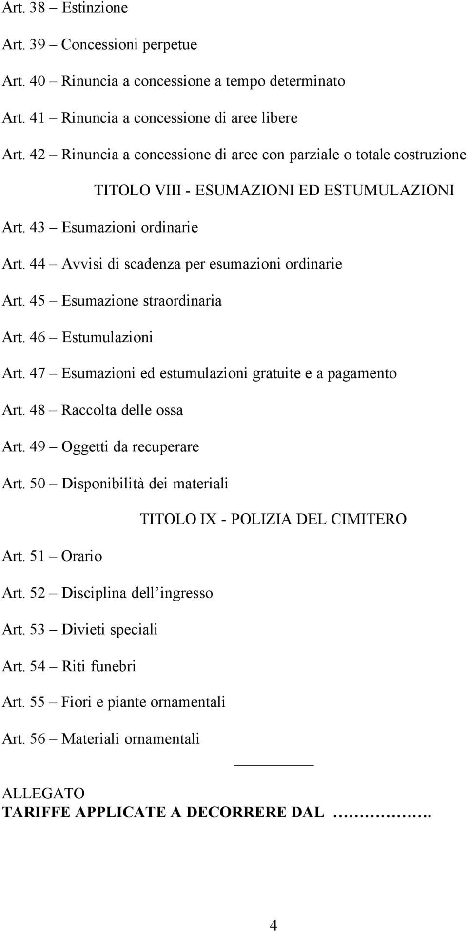 45 Esumazione straordinaria Art. 46 Estumulazioni Art. 47 Esumazioni ed estumulazioni gratuite e a pagamento Art. 48 Raccolta delle ossa Art. 49 Oggetti da recuperare Art.