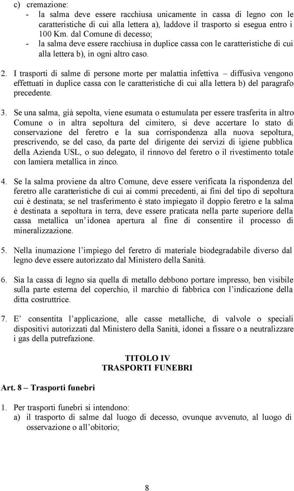 I trasporti di salme di persone morte per malattia infettiva diffusiva vengono effettuati in duplice cassa con le caratteristiche di cui alla lettera b) del paragrafo precedente. 3.