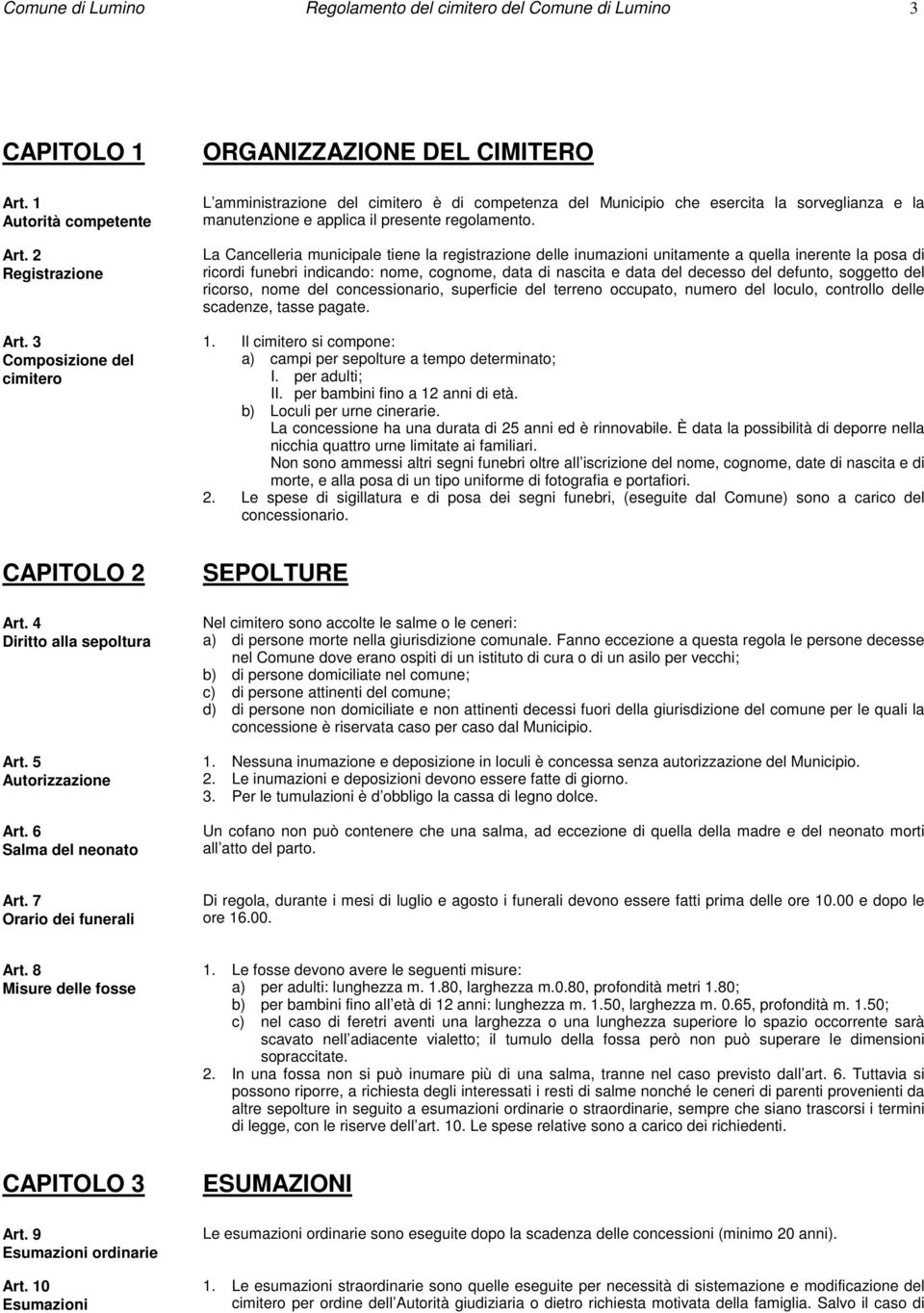 La Cancelleria municipale tiene la registrazione delle inumazioni unitamente a quella inerente la posa di ricordi funebri indicando: nome, cognome, data di nascita e data del decesso del defunto,