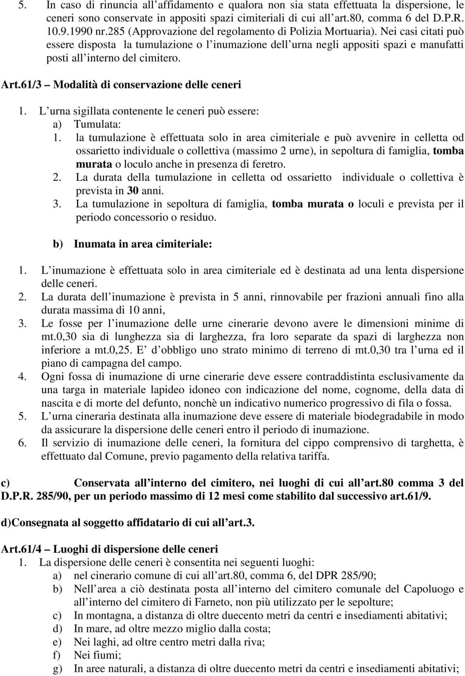 Art.61/3 Modalità di conservazione delle ceneri 1. L urna sigillata contenente le ceneri può essere: a) Tumulata: 1.