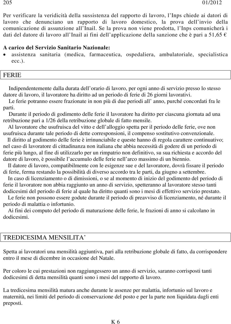 Se la prova non viene prodotta, l Inps comunicherà i dati del datore di lavoro all Inail ai fini dell applicazione della sanzione che è pari a 51,65 A carico del Servizio Sanitario Nazionale: