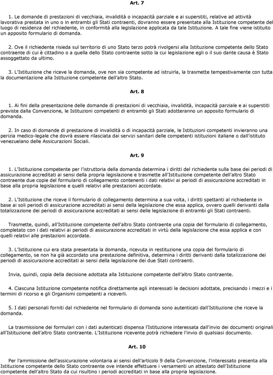 presentate alla Istituzione competente del luogo di residenza del richiedente, in conformità alla legislazione applicata da tale Istituzione.