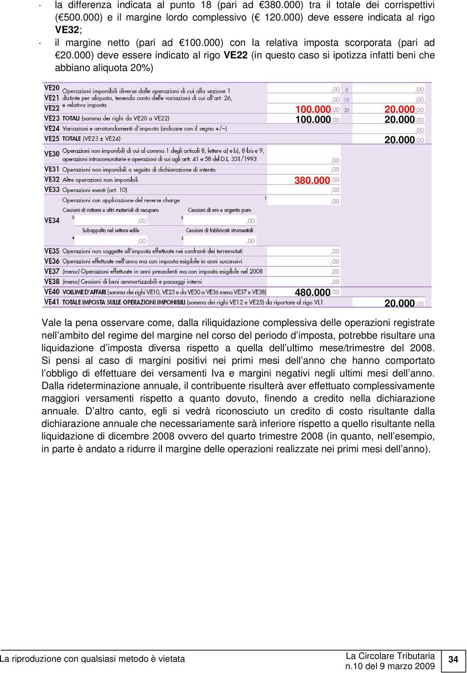 000) deve essere indicato al rigo VE22 (in questo caso si ipotizza infatti beni che abbiano aliquota 20%) 100.000 20.