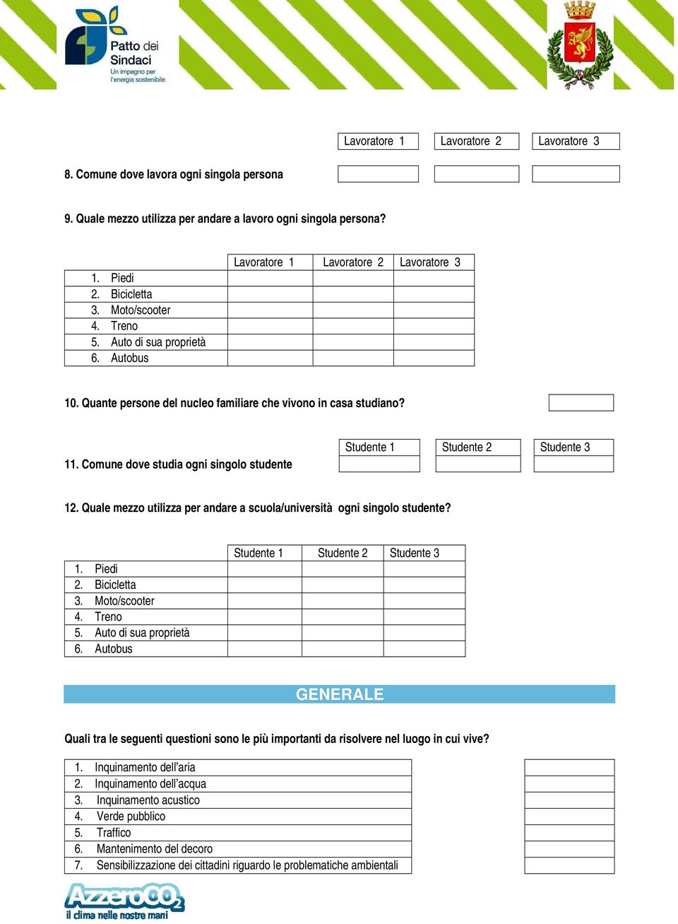 Comune dove studia ogni singolo studente Studente 1 Studente 2 Studente 3 12. Quale mezzo utilizza per andare a scuola/università ogni singolo studente? 1. Piedi 2. Bicicletta 3. Moto/scooter 4.