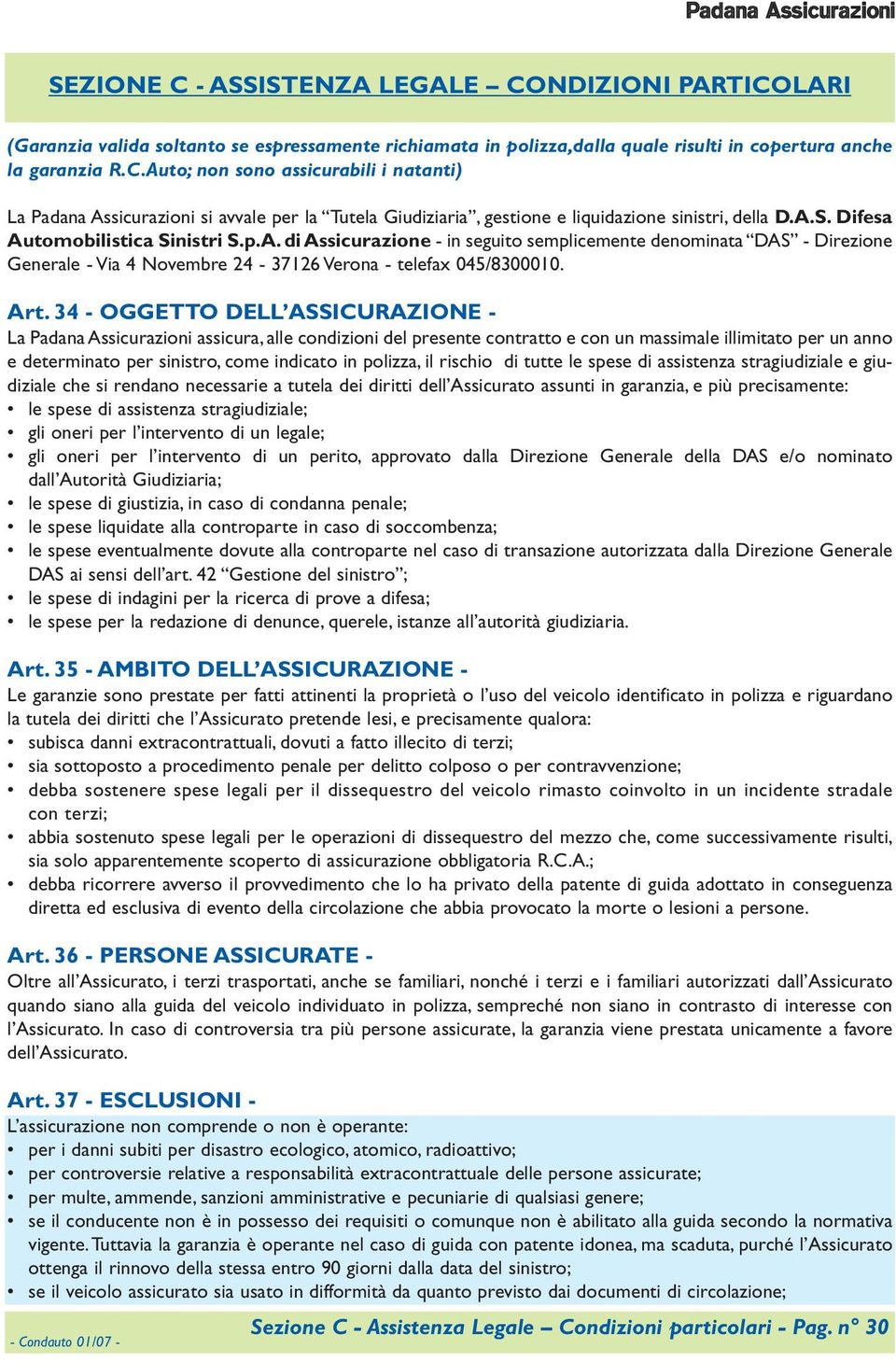 34 - OGGETTO DELL ASSICURAZIONE - La Padana Assicurazioni assicura, alle condizioni del presente contratto e con un massimale illimitato per un anno e determinato per sinistro, come indicato in