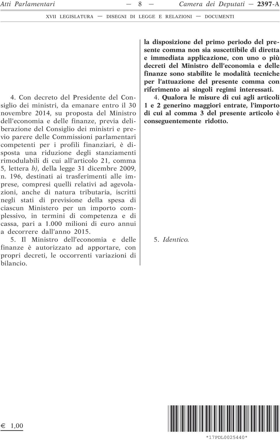 previo parere delle Commissioni parlamentari competenti per i profili finanziari, è disposta una riduzione degli stanziamenti rimodulabili di cui all articolo 21, comma 5, lettera b), della legge 31