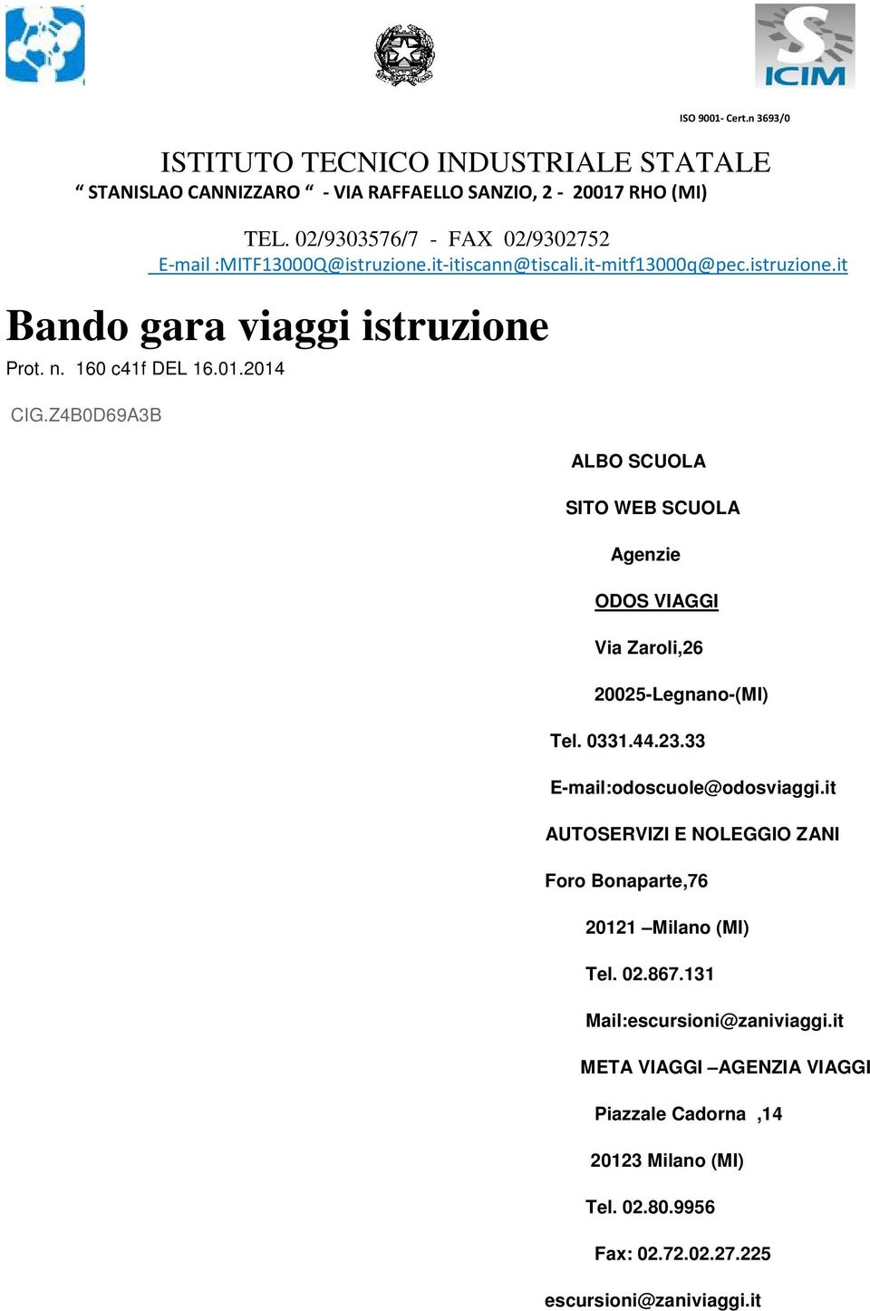 2014 CIG.Z4B0D69A3B ALBO SCUOLA SITO WEB SCUOLA Agenzie ODOS VIAGGI Via Zaroli,26 20025-Legnano-(MI) Tel. 0331.44.23.33 E-mail:odoscuole@odosviaggi.