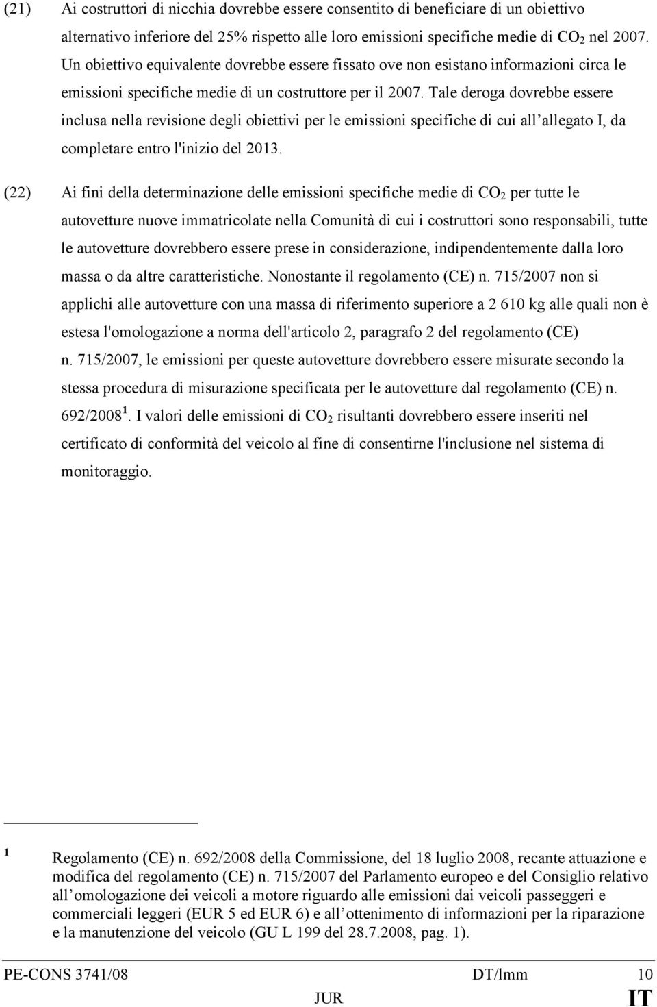 Tale deroga dovrebbe essere inclusa nella revisione degli obiettivi per le emissioni specifiche di cui all allegato I, da completare entro l'inizio del 2013.