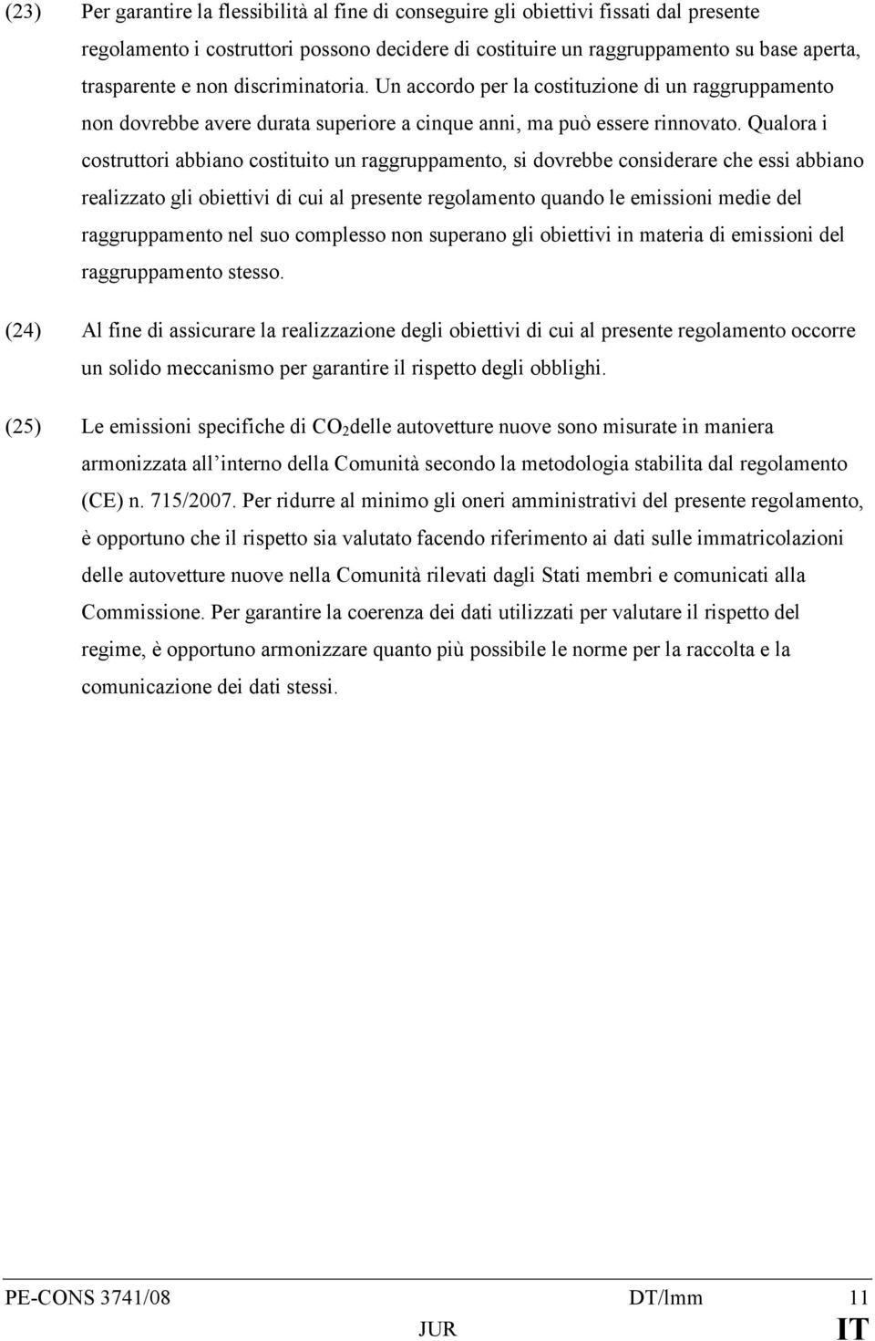 Qualora i costruttori abbiano costituito un raggruppamento, si dovrebbe considerare che essi abbiano realizzato gli obiettivi di cui al presente regolamento quando le emissioni medie del