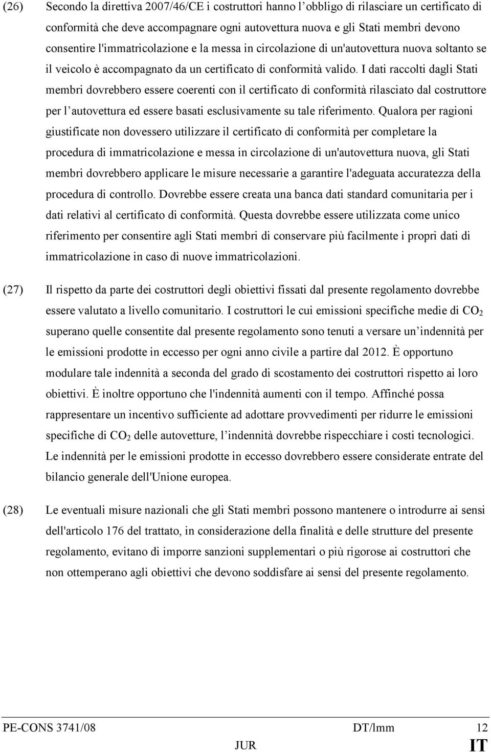 I dati raccolti dagli Stati membri dovrebbero essere coerenti con il certificato di conformità rilasciato dal costruttore per l autovettura ed essere basati esclusivamente su tale riferimento.