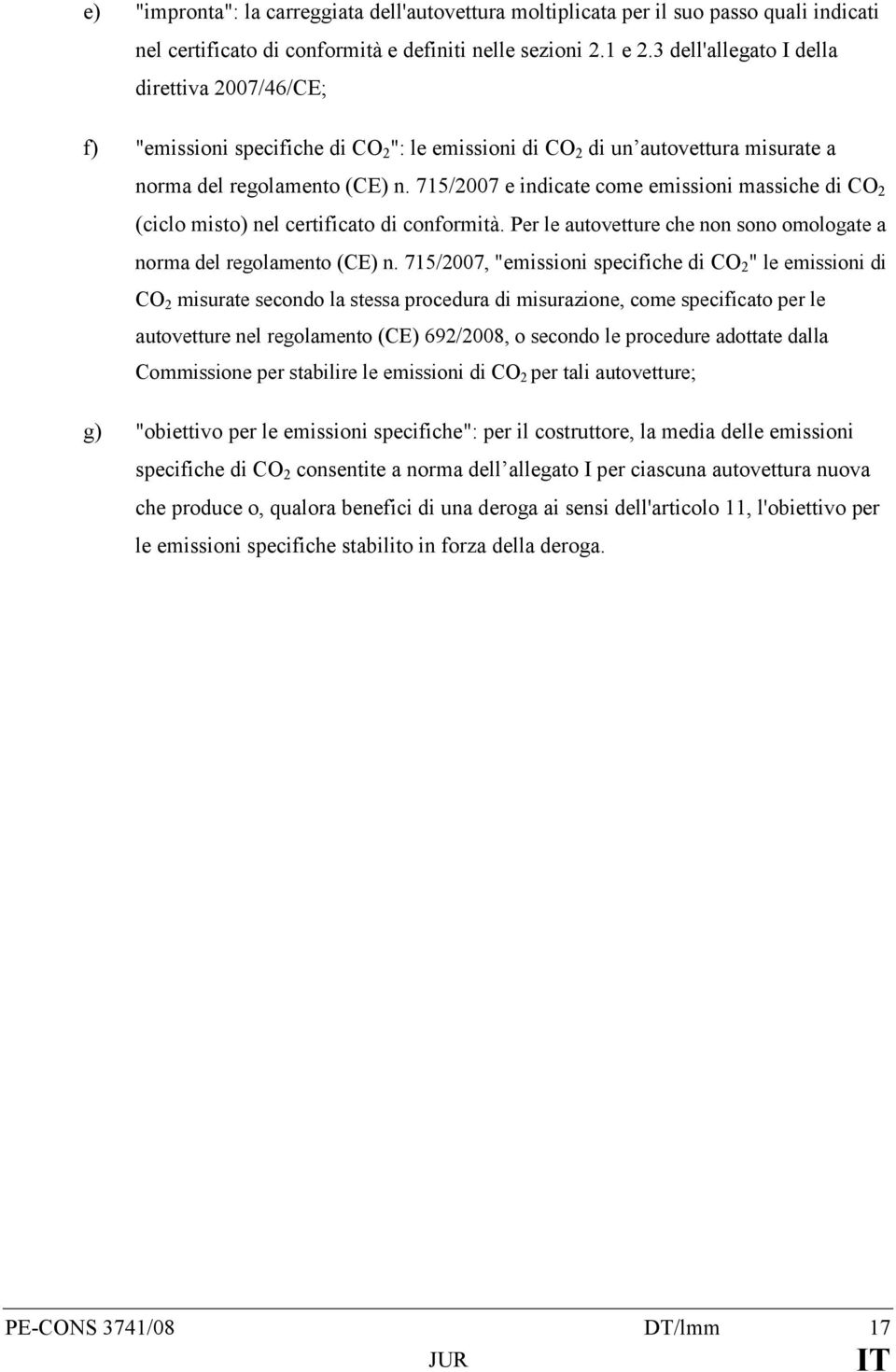 715/2007 e indicate come emissioni massiche di CO 2 (ciclo misto) nel certificato di conformità. Per le autovetture che non sono omologate a norma del regolamento (CE) n.