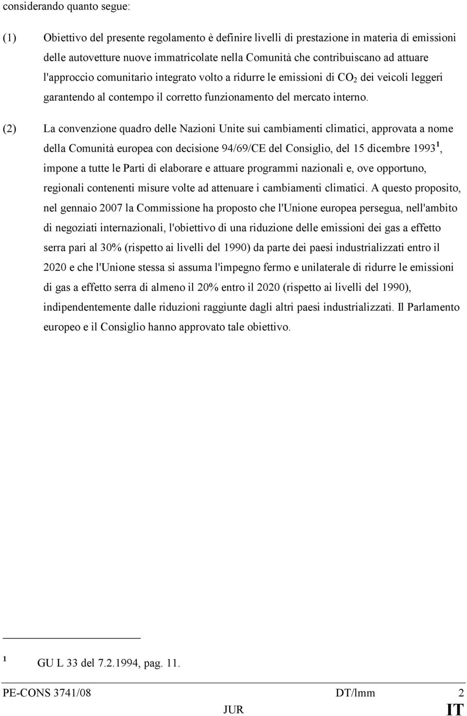 (2) La convenzione quadro delle Nazioni Unite sui cambiamenti climatici, approvata a nome della Comunità europea con decisione 94/69/CE del Consiglio, del 15 dicembre 1993 1, impone a tutte le Parti