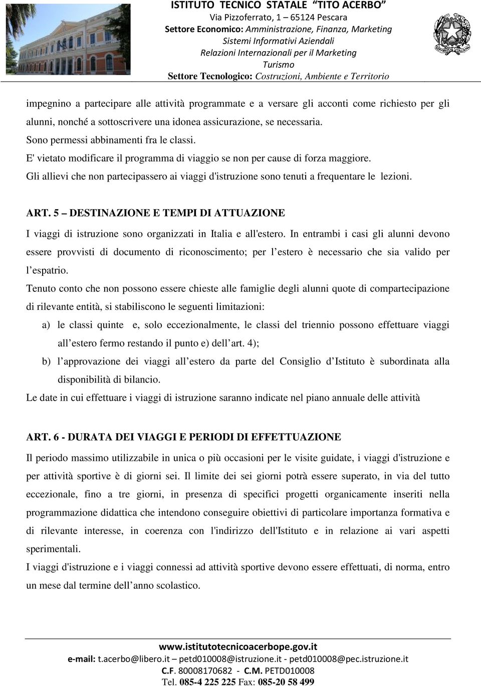 Gli allievi che non partecipassero ai viaggi d'istruzione sono tenuti a frequentare le lezioni. ART.