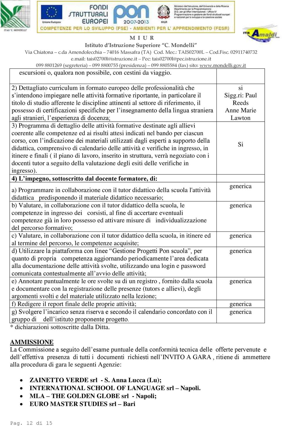 settore di riferimento, il possesso di certificazioni specifiche per l insegnamento della lingua straniera agli stranieri, l esperienza di docenza; 3) Programma di dettaglio delle attività formative