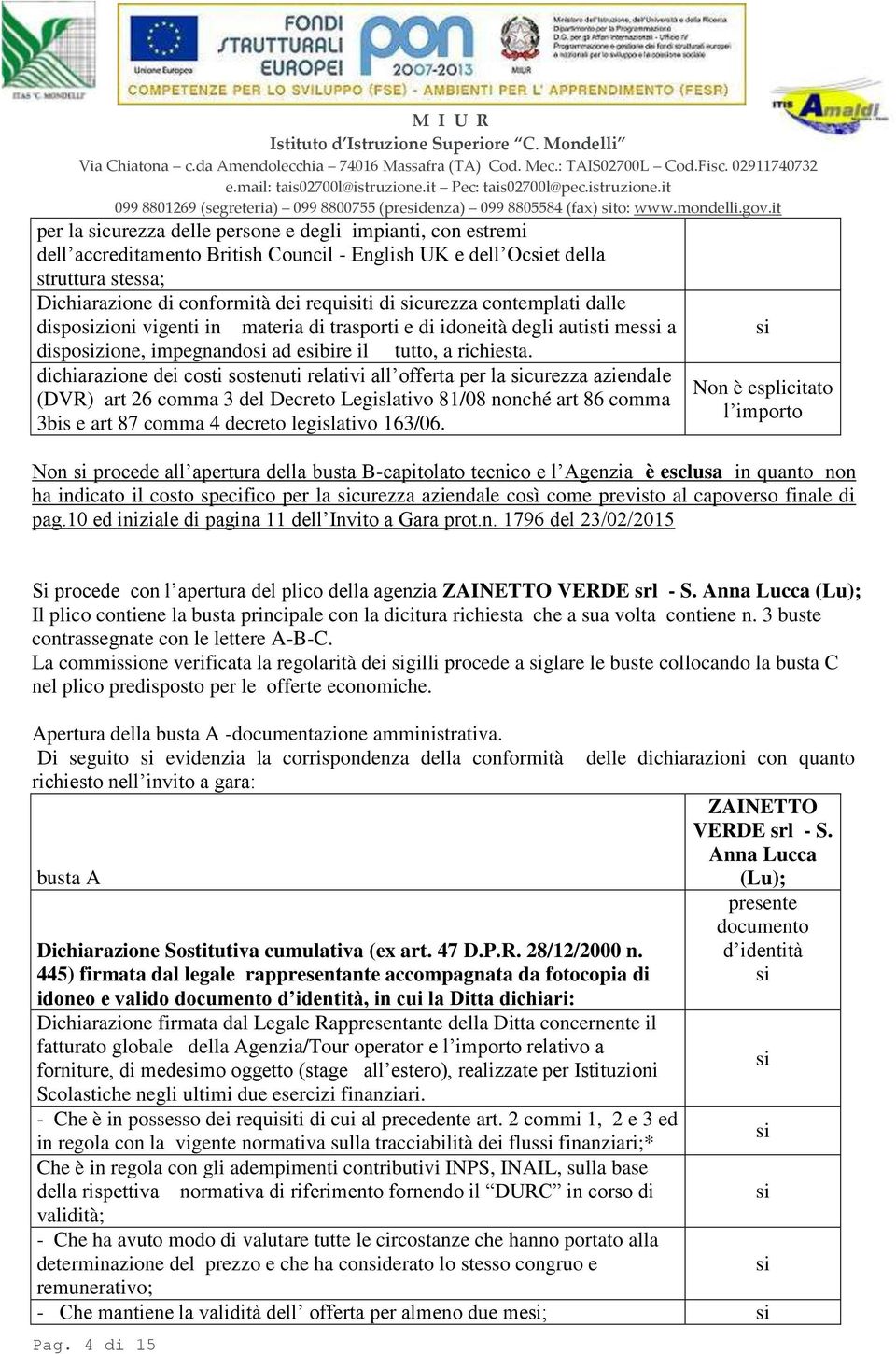 contemplati dalle dispozioni vigenti in materia di trasporti e di idoneità degli autisti mes a dispozione, impegnando ad ebire il tutto, a richiesta.