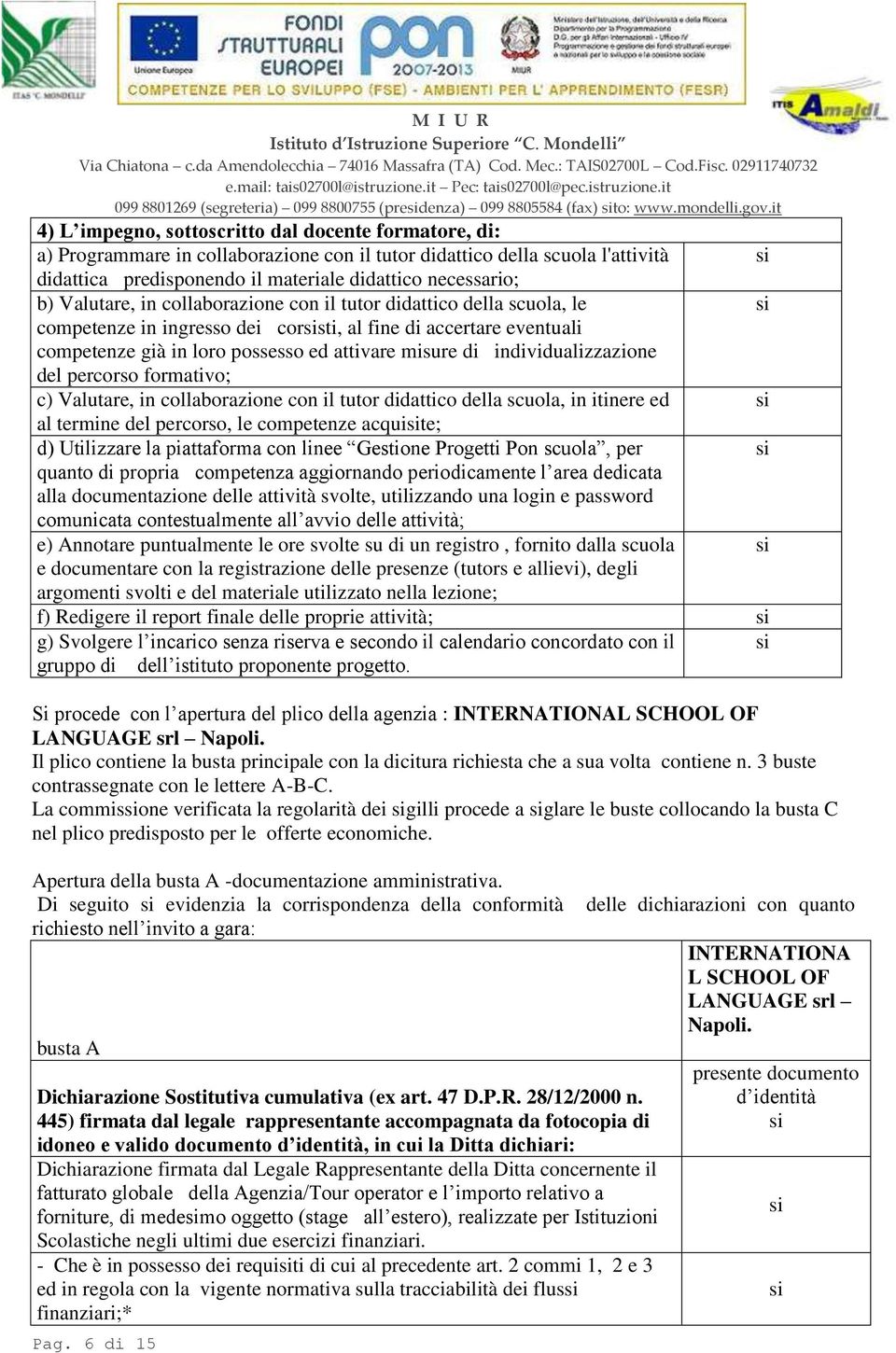 Valutare, in collaborazione con il tutor didattico della scuola, le competenze in ingresso dei corsti, al fine di accertare eventuali competenze già in loro possesso ed attivare misure di