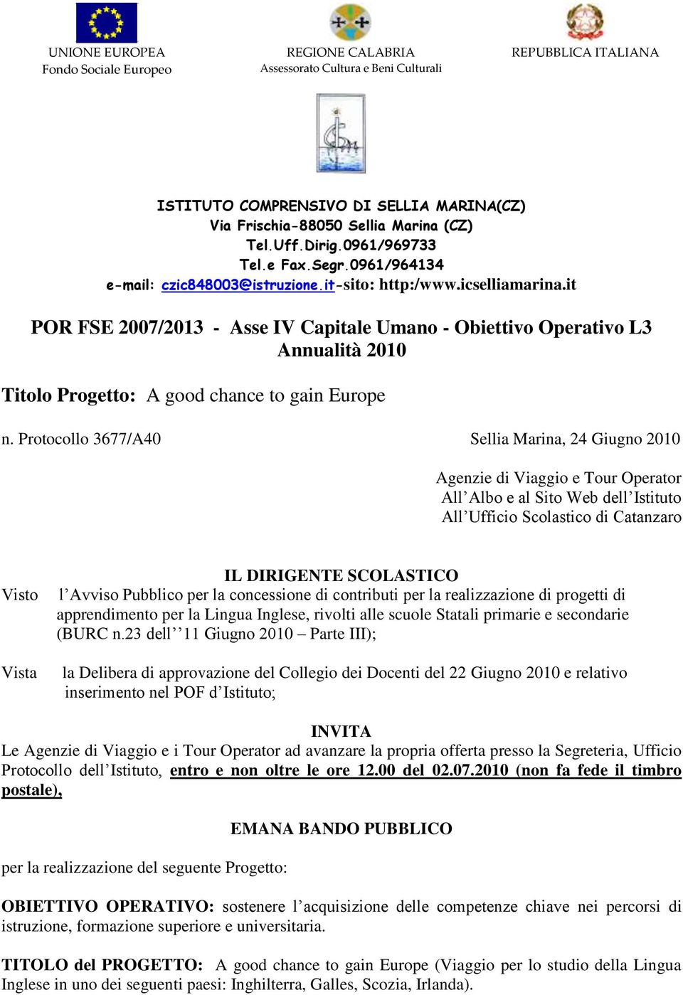 it POR FSE 2007/2013 - Asse IV Capitale Umano - Obiettivo Operativo L3 Annualità 2010 Titolo Progetto: A good chance to gain Europe n.