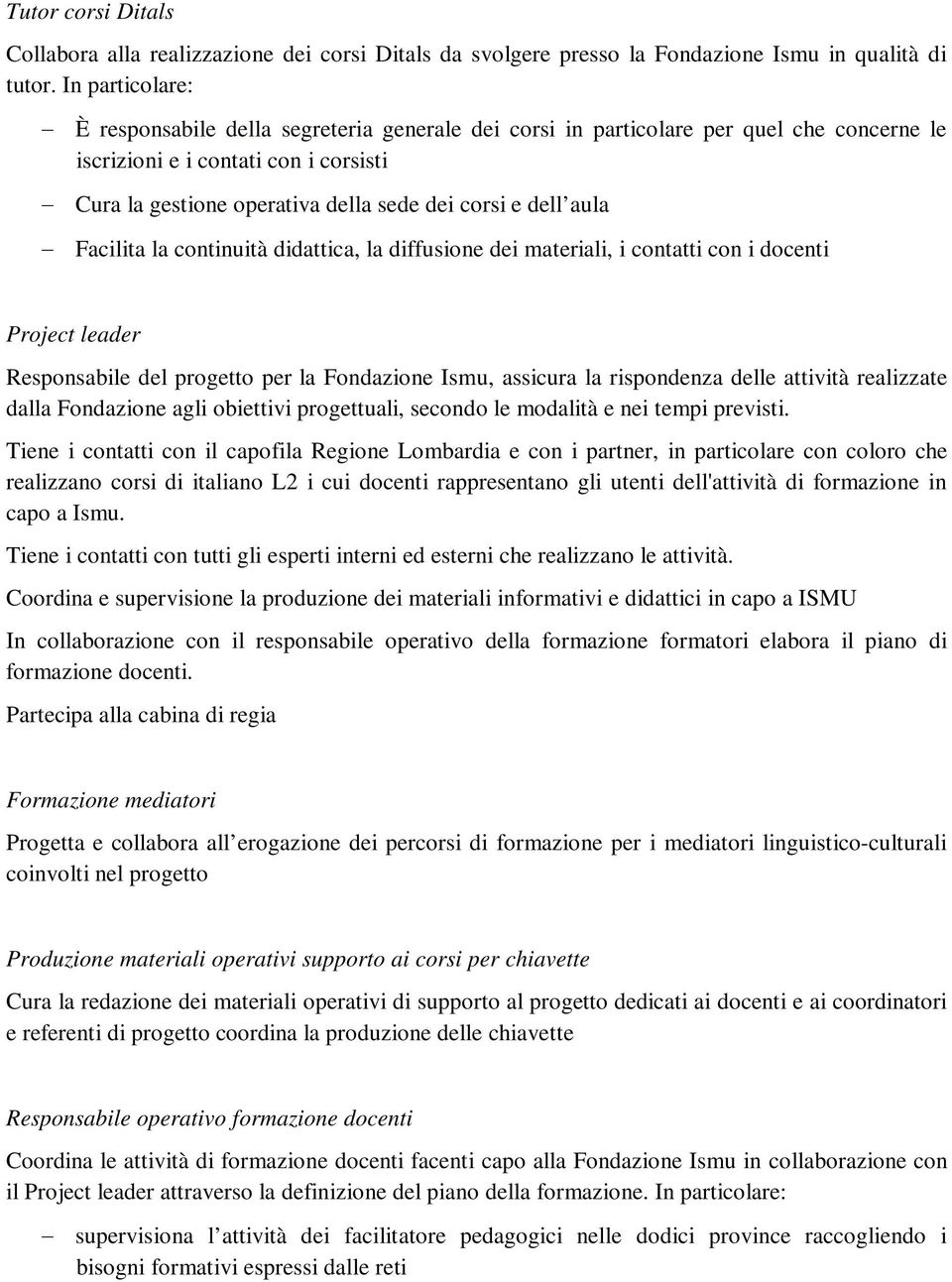 aula Facilita la continuità didattica, la diffusione dei materiali, i contatti con i docenti Project leader Responsabile del progetto per la Fondazione Ismu, assicura la rispondenza delle attività