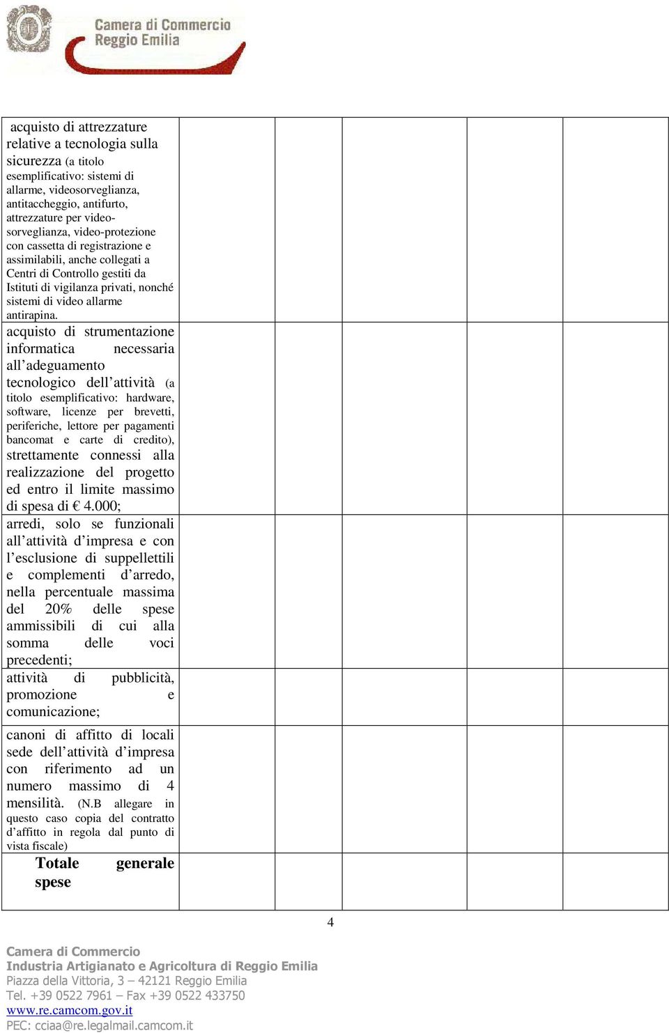 acquisto di strumentazione informatica necessaria all adeguamento tecnologico dell attività (a titolo esemplificativo: hardware, software, licenze per brevetti, periferiche, lettore per pagamenti