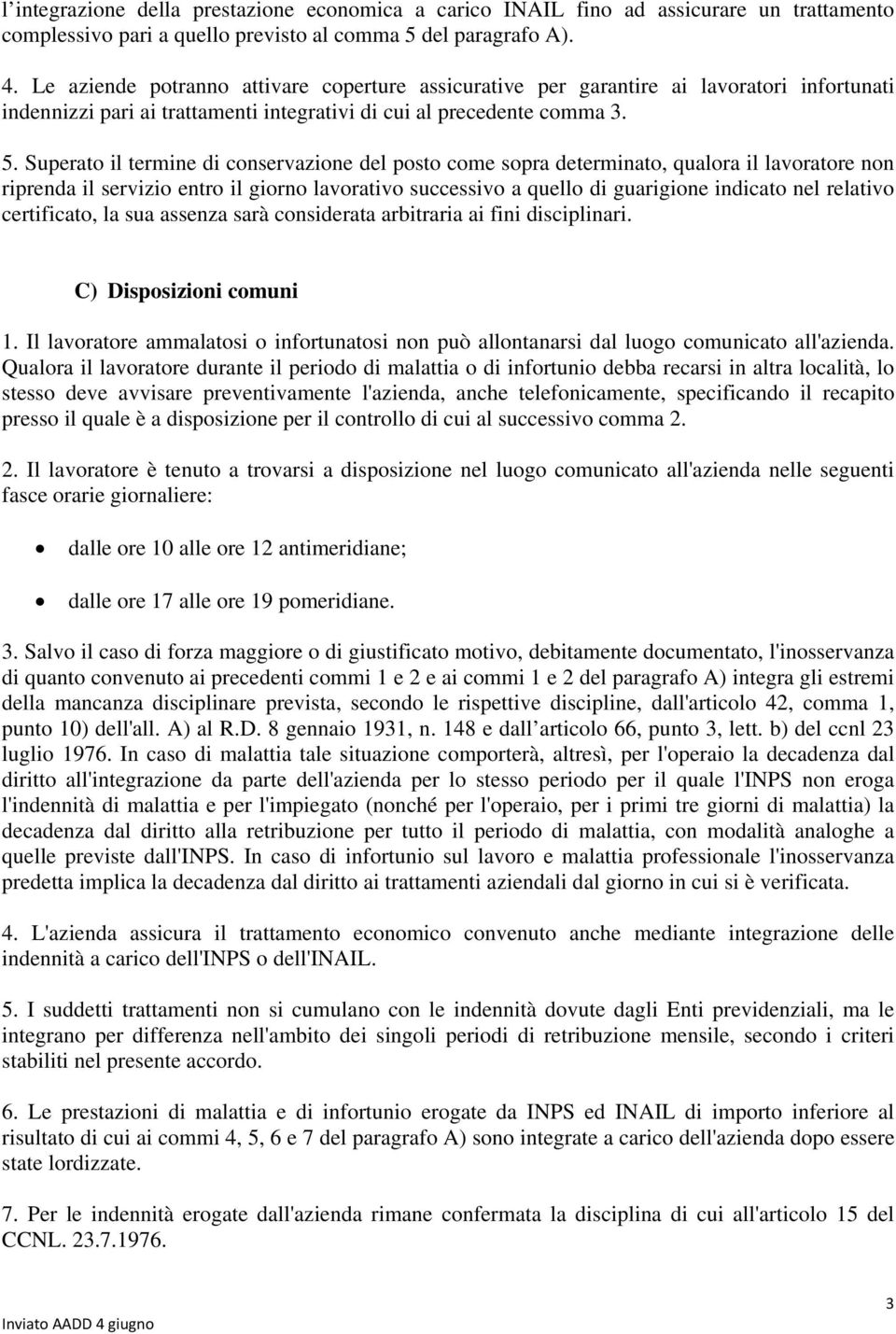 Superato il termine di conservazione del posto come sopra determinato, qualora il lavoratore non riprenda il servizio entro il giorno lavorativo successivo a quello di guarigione indicato nel