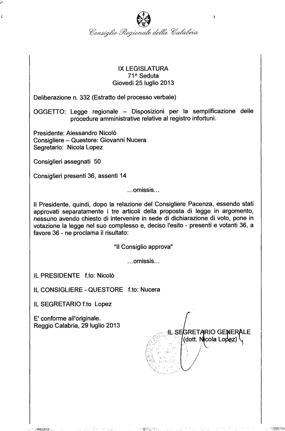 Presidente: Alessandro Nicolò Consigliere - Questore: Giovanni Nucera Segretario: Nicola Lopez Consiglieri assegnati 50 Consiglieri presenti 36, assenti 14... omissis.