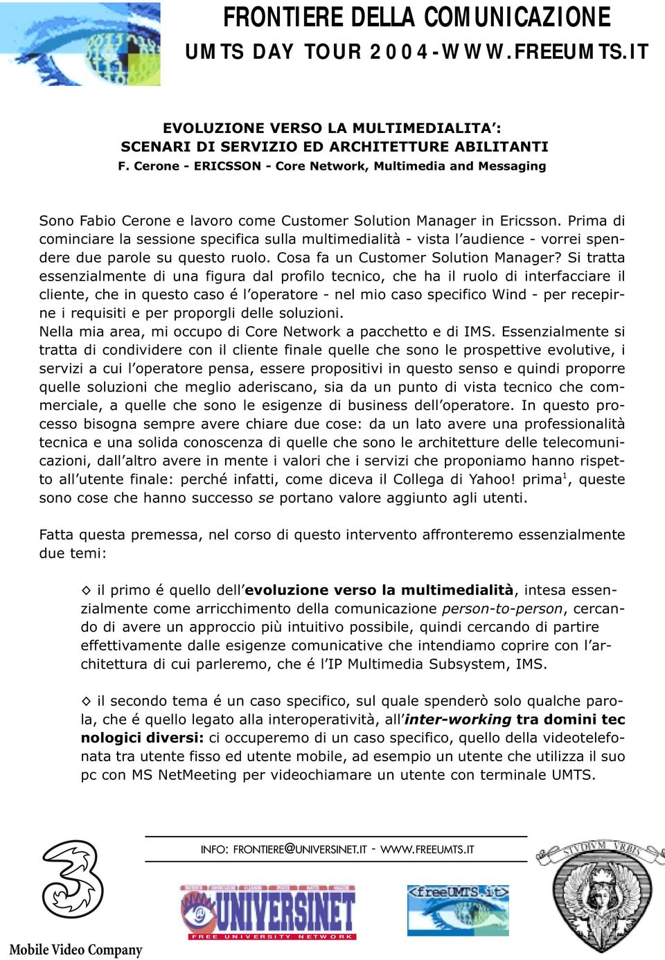 Prima di cominciare la sessione specifica sulla multimedialità - vista l audience - vorrei spendere due parole su questo ruolo. Cosa fa un Customer Solution Manager?